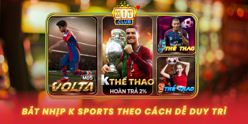 K Sports Trên HitClub - Cách Theo Dõi Mượt, Bắt Nhịp Nhanh 1 Bat Nhip K Sports Theo Cach De Duy Tri