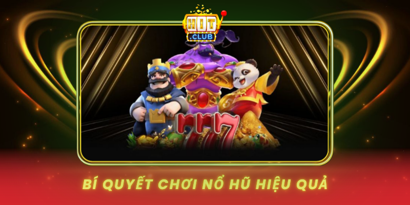 Nổ Hũ HitClub - Cơ Hội Đổi Đời Với Giải Thưởng Tỷ Đồng 3 Bi Quyet Choi No Hu Hieu Qua