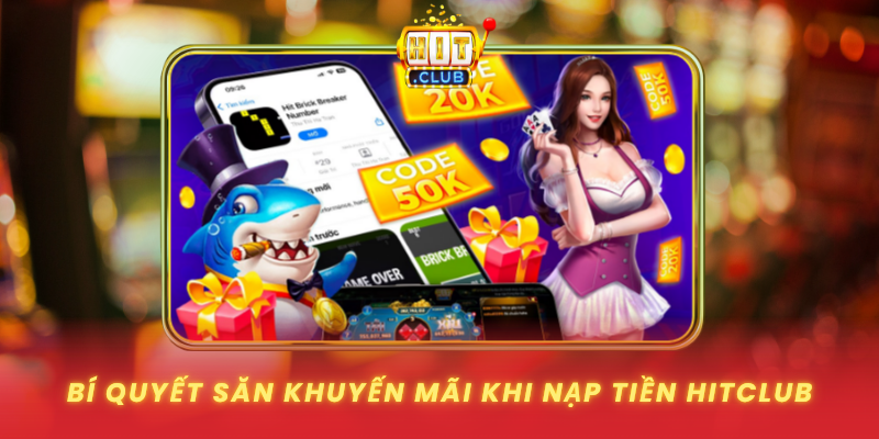 Nạp Tiền HitClub - Tối Ưu Chi Phí Và Khuyến Mãi 2 Bi Quyet San Khuyen Mai Khi Nap Tien Hitclub