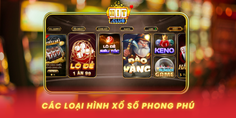 Xổ Số HitClub - Thử Vận May Trúng Độc Đắc Hàng Tỷ 1 Cac Loai Hinh Xo So Phong Phu