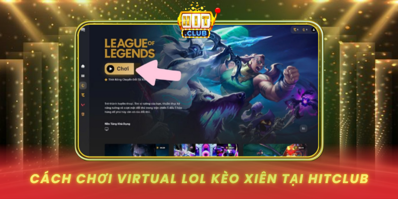 Virtual LoL Kèo Xiên Hấp Dẫn Nhất 2026 HitClub 2 Cach Choi Virtual Lol Keo Xien Tai Hitclub