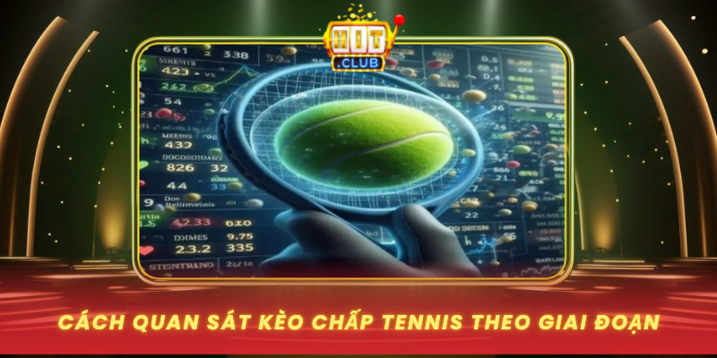Kèo Chấp Tennis Theo Góc Nhìn Dữ Liệu Tại HitClub 2 Cach Quan Sat Keo Chap Tennis Theo Giai Doan