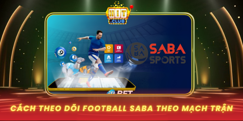 Football Saba Tại HitClub - Theo Dõi Thực Tế, Giữ Mạch Rõ 2 Cách Theo Dõi Football Saba Theo Mạch Trận