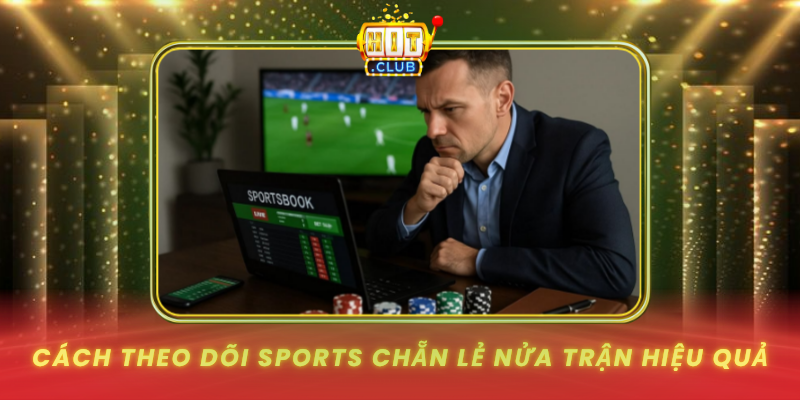 Sports Chẵn Lẻ Nửa Trận - Cách Đọc Nhịp Trận Tại HitClub 2 Cach Theo Doi Sports Chan Le Nua Tran Hieu Qua
