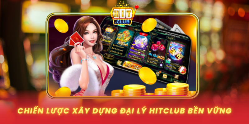 Đại Lý HitClub - Xây Dựng Thu Nhập Thụ Động 2 Chien Luoc Xay Dung Dai Ly Hitclub Ben Vung