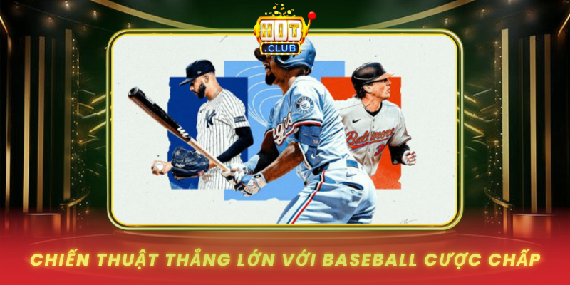Cược Chấp Baseball - Chiến Thuật Thắng Lớn 3 Chien Thuat Thang Lon Voi Baseball Cuoc Chap