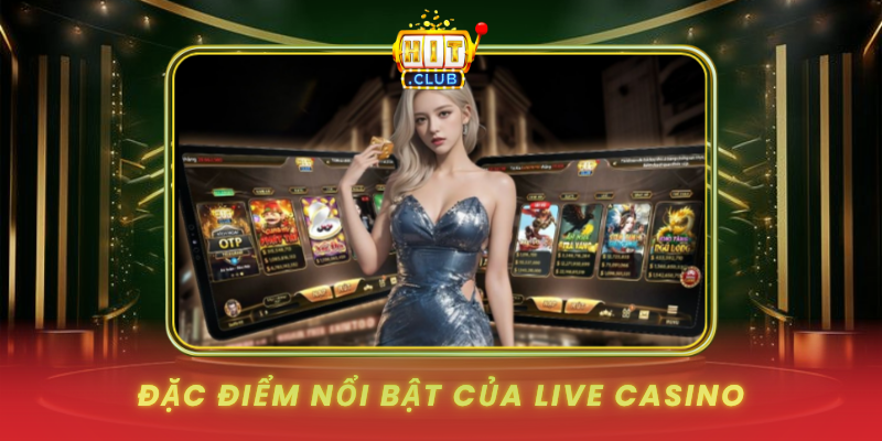 Dac Diem Noi Bat Cua Live Casino