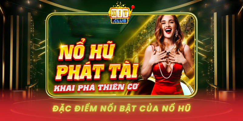Nổ Hũ HitClub - Cơ Hội Đổi Đời Với Giải Thưởng Tỷ Đồng 1 Dac Diem Noi Bat Cua No Hu