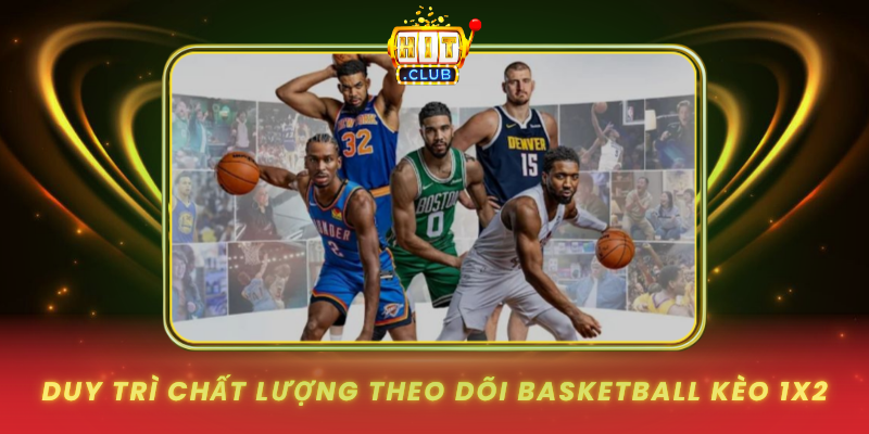Basketball Kèo 1X2 Trên HitClub - Đọc Trận Rõ, Bám Nhịp Chuẩn 3 Duy Tri Chat Luong Theo Doi Basketball Keo 1X2 1