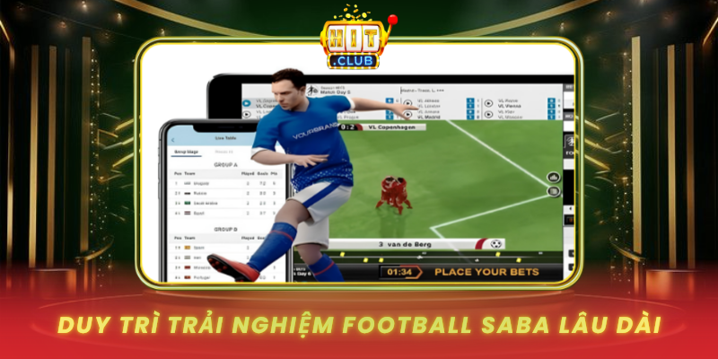 Football Saba Tại HitClub - Theo Dõi Thực Tế, Giữ Mạch Rõ 3 Duy Trì Trải Nghiệm Football Saba Lâu Dài