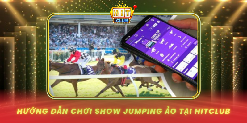 Huong Dan Choi Show Jumping Ao Tai Hitclub