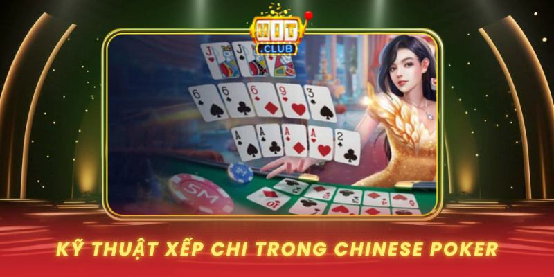 Chinese Poker HitClub - Cách Chơi Gọn, Dễ Vào Nhịp 2 Ky Thuat Xep Chi Trong Chinese Poker