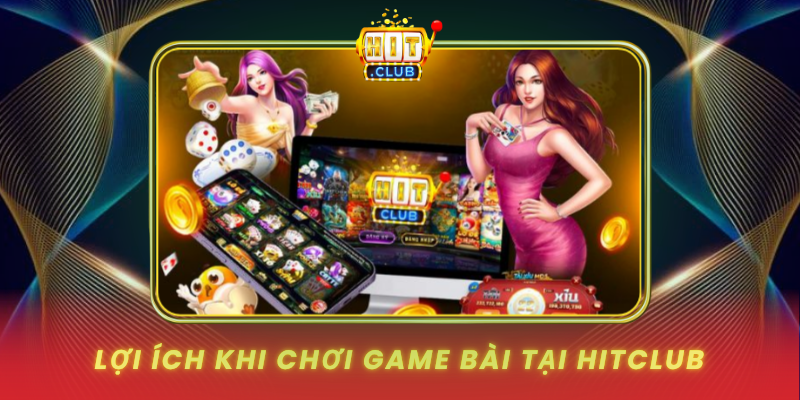 Loi Ich Khi Choi Game Bai Tai Hitclub
