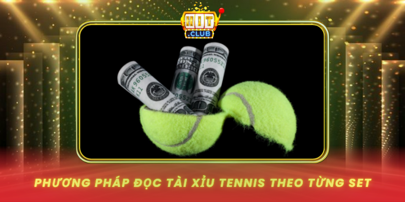 Tài Xỉu Tennis Và Cách Đọc Nhịp Điểm Số Trên HitClub 2 Phuong Phap Doc Tai Xiu Tennis Theo Tung Set