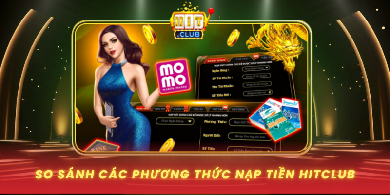 Nạp Tiền HitClub - Tối Ưu Chi Phí Và Khuyến Mãi 1 So Sanh Cac Phuong Thuc Nap Tien Hitclub