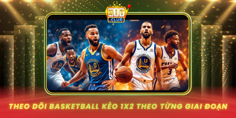 Basketball Kèo 1X2 Trên HitClub - Đọc Trận Rõ, Bám Nhịp Chuẩn 2 Theo Doi Basketball Keo 1X2 Theo Tung Giai Doan