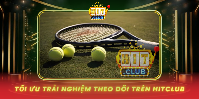 Kèo Chấp Tennis Theo Góc Nhìn Dữ Liệu Tại HitClub 3 Toi Uu Trai Nghiem Theo Doi Tren Hitclub