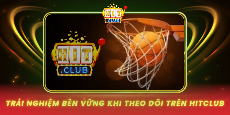 Bóng Rổ Kèo Chấp Toàn Trận - Cách Theo Dõi Sâu Trên HitClub 3 Trai Nghiem Ben Vung Khi Theo Doi Tren Hitclub