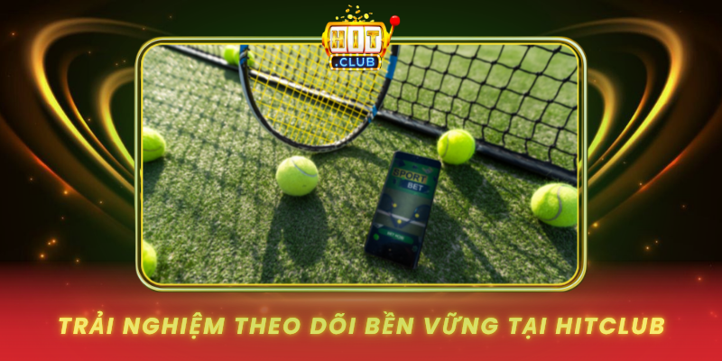 Tài Xỉu Tennis Và Cách Đọc Nhịp Điểm Số Trên HitClub 3 Trai Nghiem Theo Doi Ben Vung Tai Hitclub