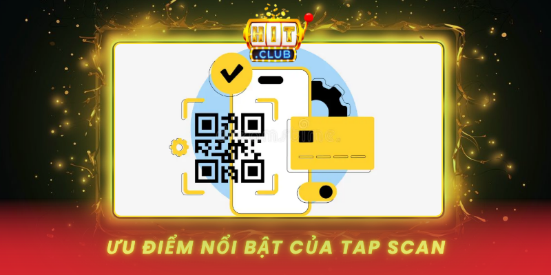 Nạp Tiền Bằng Tap Scan HitClub - Chạm Là Xong Ngay 1 Uu Diem Noi Bat Cua Tap Scan
