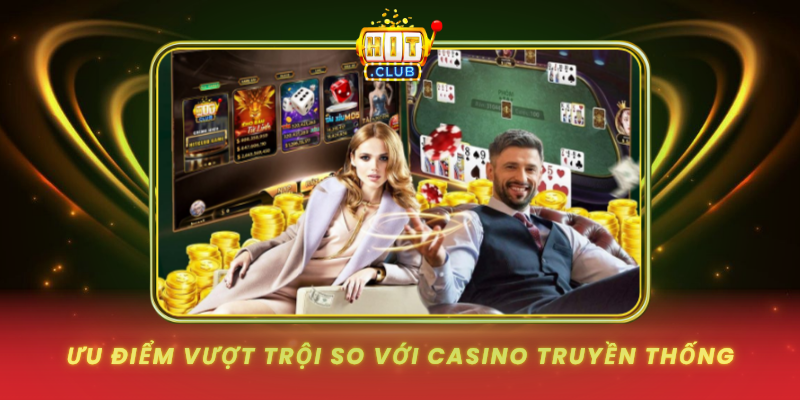 Uu Diem Vuot Troi So Voi Casino Truyen Thong